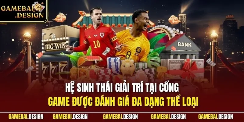 Hệ sinh thái giải trí tại cổng game được đánh giá đa dạng thể loại