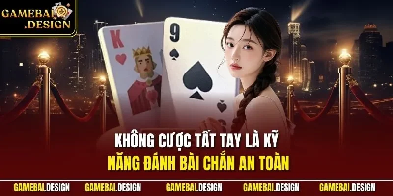 Không cược tất tay là Kỹ năng đánh bài Chắn an toàn
