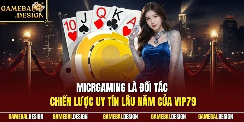 Micrgaming là đối tác chiến lược uy tín lâu năm của VIP79