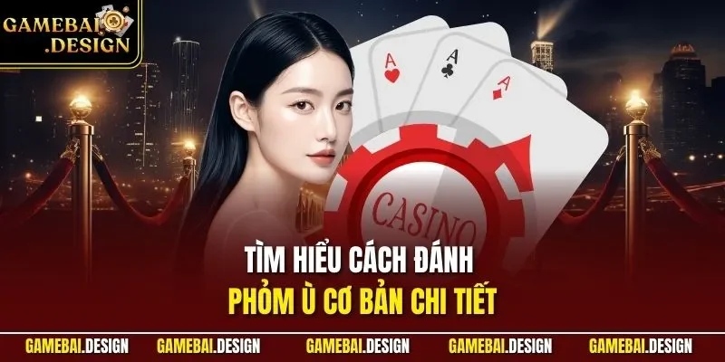 Tìm hiểu cách đánh Phỏm Ù cơ bản chi tiết